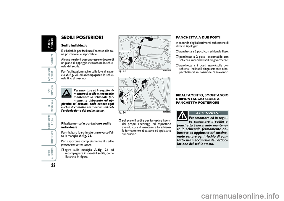 FIAT SCUDO 2016 Libretto Uso Manutenzione (in Italian) 22SICUREZZAAVVIAMENTO
E GUIDASPIE
E MESSAGGIIN
EMERGENZAMANUTENZIONE
E CURA DATI TECNICIINDICE
ALFABETICOPLANCIA
E COMANDI
RIBALTAMENTO, SMONTAGGIO
E RIMONTAGGIO SEDILE A
PANCHETTA POSTERIORE
Per FIAT SCUDO 2016 Libretto Uso Manutenzione (in Italian) 22SICUREZZAAVVIAMENTO
E GUIDASPIE
E MESSAGGIIN
EMERGENZAMANUTENZIONE
E CURA DATI TECNICIINDICE
ALFABETICOPLANCIA
E COMANDI
RIBALTAMENTO, SMONTAGGIO
E RIMONTAGGIO SEDILE A
PANCHETTA POSTERIORE
Per