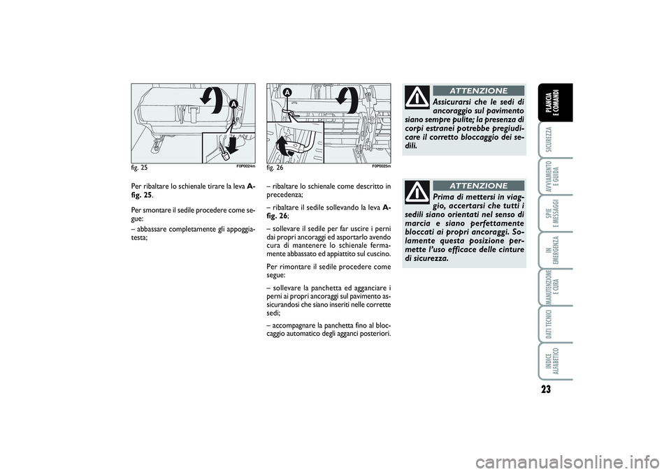 FIAT SCUDO 2016 Libretto Uso Manutenzione (in Italian) 23
SICUREZZAAVVIAMENTO
E GUIDASPIE
E MESSAGGIIN
EMERGENZAMANUTENZIONE
E CURADATI TECNICIINDICE
ALFABETICOPLANCIA
E COMANDI
Per ribaltare lo schienale tirare la leva A-
fig. 25.
Per smontare il se FIAT SCUDO 2016 Libretto Uso Manutenzione (in Italian) 23
SICUREZZAAVVIAMENTO
E GUIDASPIE
E MESSAGGIIN
EMERGENZAMANUTENZIONE
E CURADATI TECNICIINDICE
ALFABETICOPLANCIA
E COMANDI
Per ribaltare lo schienale tirare la leva A-
fig. 25.
Per smontare il se