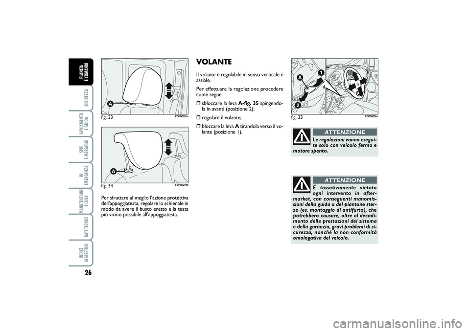 FIAT SCUDO 2016 Libretto Uso Manutenzione (in Italian) VOLANTEIl volante è regolabile in senso verticale e
assiale.
Per effettuare la regolazione procedere
come segue:❒
sbloccare la leva A-fig. 35spingendo-
la in avanti (posizione 2);
❒
regolare il v FIAT SCUDO 2016 Libretto Uso Manutenzione (in Italian) VOLANTEIl volante è regolabile in senso verticale e
assiale.
Per effettuare la regolazione procedere
come segue:❒
sbloccare la leva A-fig. 35spingendo-
la in avanti (posizione 2);
❒
regolare il v
