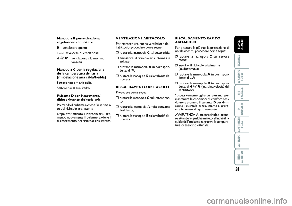 FIAT SCUDO 2016 Libretto Uso Manutenzione (in Italian) 31
SICUREZZAAVVIAMENTO
E GUIDASPIE
E MESSAGGIIN
EMERGENZAMANUTENZIONE
E CURADATI TECNICIINDICE
ALFABETICOPLANCIA
E COMANDI
Manopola B per attivazione/
regolazione ventilatore
0= ventilatore spent FIAT SCUDO 2016 Libretto Uso Manutenzione (in Italian) 31
SICUREZZAAVVIAMENTO
E GUIDASPIE
E MESSAGGIIN
EMERGENZAMANUTENZIONE
E CURADATI TECNICIINDICE
ALFABETICOPLANCIA
E COMANDI
Manopola B per attivazione/
regolazione ventilatore
0= ventilatore spent