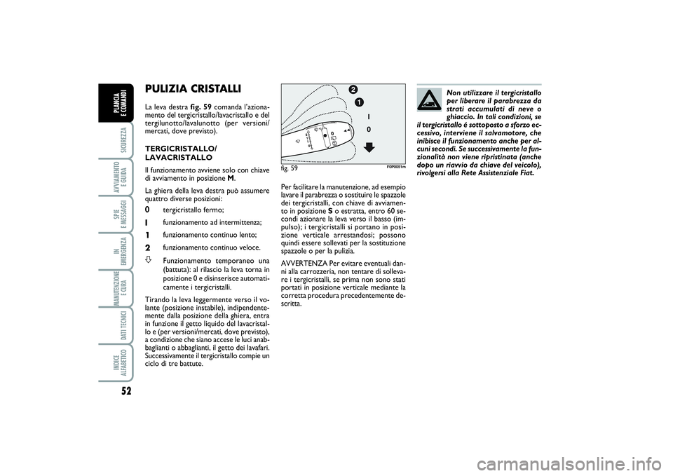 FIAT SCUDO 2016 Libretto Uso Manutenzione (in Italian) 52SICUREZZAAVVIAMENTO
E GUIDASPIE
E MESSAGGIIN
EMERGENZAMANUTENZIONE
E CURA DATI TECNICIINDICE
ALFABETICOPLANCIA
E COMANDI
PULIZIA CRISTALLI La leva destra fig. 59comanda l’aziona-
mento del te FIAT SCUDO 2016 Libretto Uso Manutenzione (in Italian) 52SICUREZZAAVVIAMENTO
E GUIDASPIE
E MESSAGGIIN
EMERGENZAMANUTENZIONE
E CURA DATI TECNICIINDICE
ALFABETICOPLANCIA
E COMANDI
PULIZIA CRISTALLI La leva destra fig. 59comanda l’aziona-
mento del te