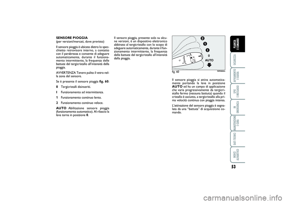 FIAT SCUDO 2016 Libretto Uso Manutenzione (in Italian) 53
SICUREZZAAVVIAMENTO
E GUIDASPIE
E MESSAGGIIN
EMERGENZAMANUTENZIONE
E CURADATI TECNICIINDICE
ALFABETICOPLANCIA
E COMANDI
Il sensore pioggia, presente solo su alcu-
ne versioni, è un dispositiv FIAT SCUDO 2016 Libretto Uso Manutenzione (in Italian) 53
SICUREZZAAVVIAMENTO
E GUIDASPIE
E MESSAGGIIN
EMERGENZAMANUTENZIONE
E CURADATI TECNICIINDICE
ALFABETICOPLANCIA
E COMANDI
Il sensore pioggia, presente solo su alcu-
ne versioni, è un dispositiv