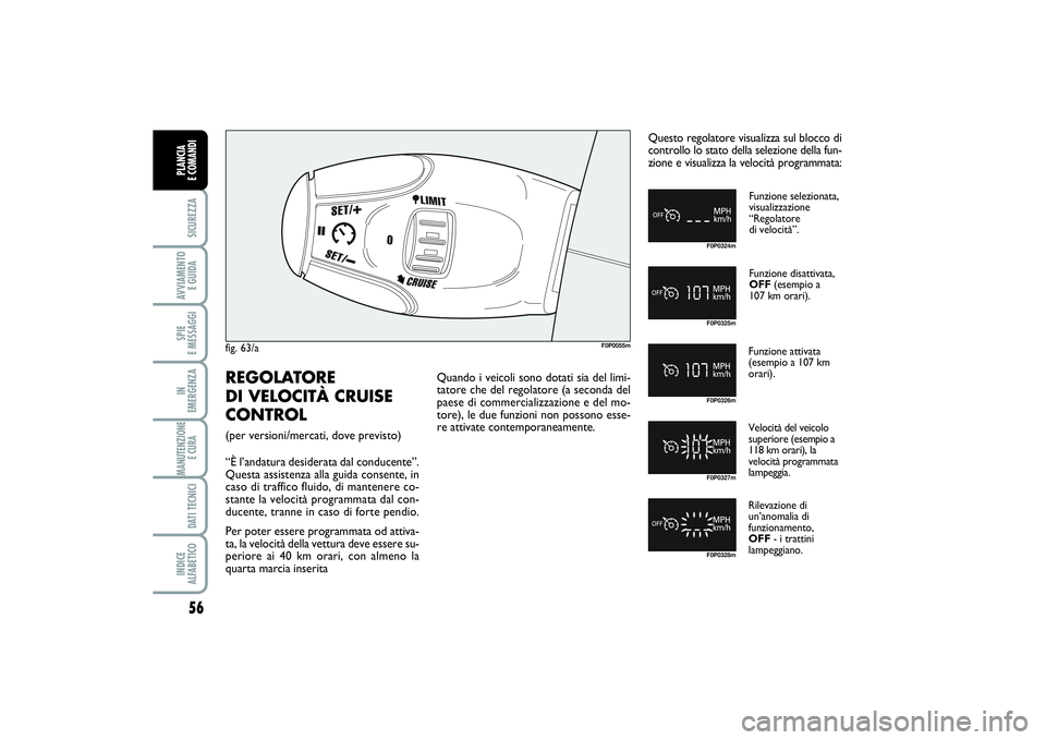 FIAT SCUDO 2016 Libretto Uso Manutenzione (in Italian) 56SICUREZZAAVVIAMENTO
E GUIDASPIE
E MESSAGGIIN
EMERGENZAMANUTENZIONE
E CURA DATI TECNICIINDICE
ALFABETICOPLANCIA
E COMANDI
fig. 63/a
F0P0055m
Funzione selezionata,
visualizzazione
“Regolatore FIAT SCUDO 2016 Libretto Uso Manutenzione (in Italian) 56SICUREZZAAVVIAMENTO
E GUIDASPIE
E MESSAGGIIN
EMERGENZAMANUTENZIONE
E CURA DATI TECNICIINDICE
ALFABETICOPLANCIA
E COMANDI
fig. 63/a
F0P0055m
Funzione selezionata,
visualizzazione
“Regolatore