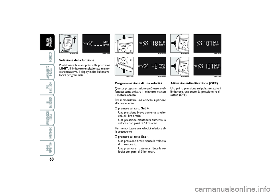 FIAT SCUDO 2016 Libretto Uso Manutenzione (in Italian) 60SICUREZZAAVVIAMENTO
E GUIDASPIE
E MESSAGGIIN
EMERGENZAMANUTENZIONE
E CURA DATI TECNICIINDICE
ALFABETICOPLANCIA
E COMANDI
F0P0343m F0P0338m
Selezione della funzione
Posizionare la manopola sulla FIAT SCUDO 2016 Libretto Uso Manutenzione (in Italian) 60SICUREZZAAVVIAMENTO
E GUIDASPIE
E MESSAGGIIN
EMERGENZAMANUTENZIONE
E CURA DATI TECNICIINDICE
ALFABETICOPLANCIA
E COMANDI
F0P0343m F0P0338m
Selezione della funzione
Posizionare la manopola sulla