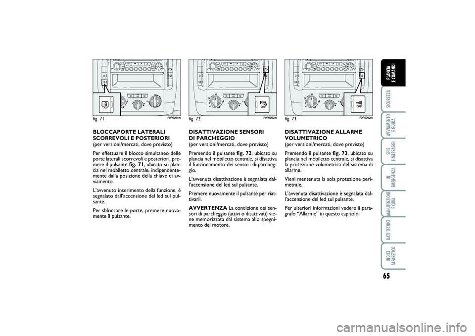 FIAT SCUDO 2016 Libretto Uso Manutenzione (in Italian) 65
SICUREZZAAVVIAMENTO
E GUIDASPIE
E MESSAGGIIN
EMERGENZAMANUTENZIONE
E CURADATI TECNICIINDICE
ALFABETICOPLANCIA
E COMANDI
DISATTIVAZIONE ALLARME
VOLUMETRICO
(per versioni/mercati, dove previsto FIAT SCUDO 2016 Libretto Uso Manutenzione (in Italian) 65
SICUREZZAAVVIAMENTO
E GUIDASPIE
E MESSAGGIIN
EMERGENZAMANUTENZIONE
E CURADATI TECNICIINDICE
ALFABETICOPLANCIA
E COMANDI
DISATTIVAZIONE ALLARME
VOLUMETRICO
(per versioni/mercati, dove previsto