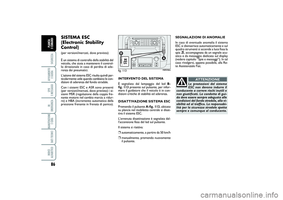 FIAT SCUDO 2016 Libretto Uso Manutenzione (in Italian) 86SICUREZZAAVVIAMENTO
E GUIDASPIE
E MESSAGGIIN
EMERGENZAMANUTENZIONE
E CURA DATI TECNICIINDICE
ALFABETICOPLANCIA
E COMANDI
fig. 113
F0P0700m
SISTEMA ESC
(Electronic Stability
Control) (per versi FIAT SCUDO 2016 Libretto Uso Manutenzione (in Italian) 86SICUREZZAAVVIAMENTO
E GUIDASPIE
E MESSAGGIIN
EMERGENZAMANUTENZIONE
E CURA DATI TECNICIINDICE
ALFABETICOPLANCIA
E COMANDI
fig. 113
F0P0700m
SISTEMA ESC
(Electronic Stability
Control) (per versi