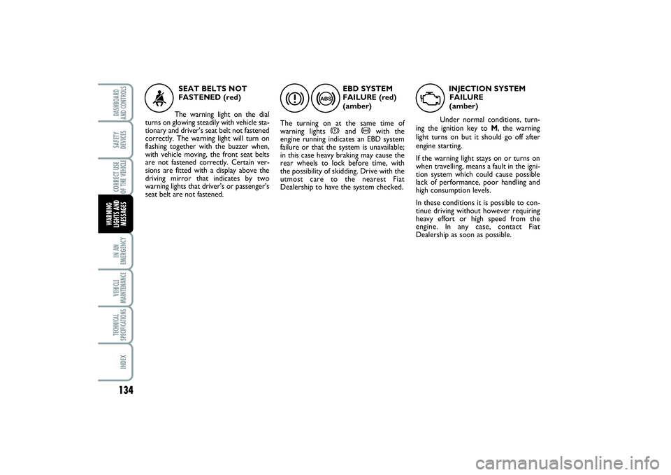 FIAT SCUDO 2014 Owner handbook (in English) 134IN AN
EMERGENCYVEHICLE
MAINTENANCETECHNICAL
SPECIFICATIONSINDEXDASHBOARD
AND CONTROLSSAFETY
DEVICESCORRECT USE
OF THE VEHICLE
WARNING
LIGHTS AND
MESSAGES
EBD SYSTEM
FAILURE (red)
(amber)
The turni FIAT SCUDO 2014 Owner handbook (in English) 134IN AN
EMERGENCYVEHICLE
MAINTENANCETECHNICAL
SPECIFICATIONSINDEXDASHBOARD
AND CONTROLSSAFETY
DEVICESCORRECT USE
OF THE VEHICLE
WARNING
LIGHTS AND
MESSAGES
EBD SYSTEM
FAILURE (red)
(amber)
The turni