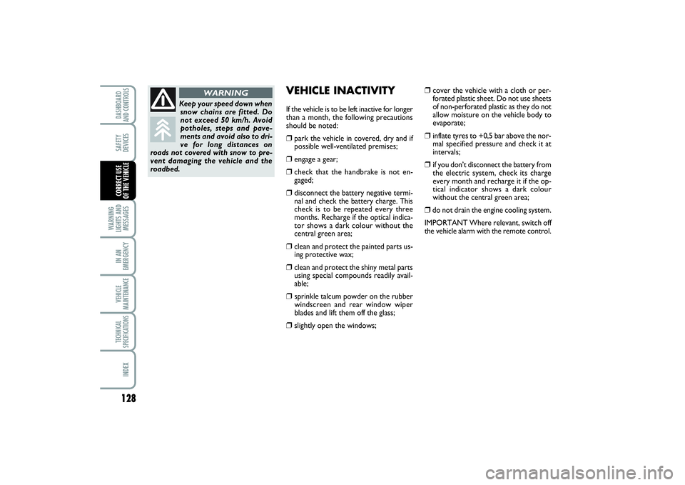 FIAT SCUDO 2016  Owner handbook (in English) 128WARNING
LIGHTS AND
MESSAGESIN AN
EMERGENCYVEHICLE
MAINTENANCETECHNICAL
SPECIFICATIONSINDEXDASHBOARD
AND CONTROLSSAFETY
DEVICESCORRECT USE 
OF THE VEHICLE
VEHICLE INACTIVITYIf the vehicle is to be l