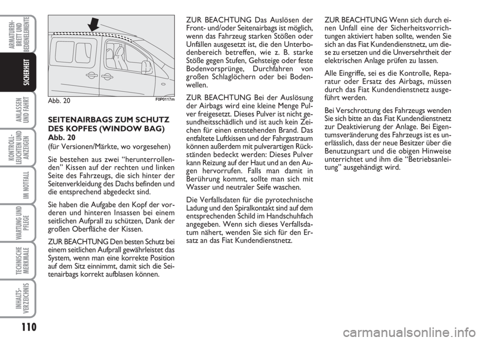 FIAT SCUDO 2011 Betriebsanleitung (in German) 110
ANLASSEN
UND FAHRT
KONTROLL-
LEUCHTEN UND
ANZEIGEN
IM NOTFALL
WARTUNG UND
PFLEGE
TECHNISCHE
MERKMALE
INHALTS-
VERZEICHNIS
ARMATUREN-
BRETT UND
BEDIENELEMENTE
SICHERHEIT
SEITENAIRBAGS ZUM SCHUTZ
DE FIAT SCUDO 2011 Betriebsanleitung (in German) 110
ANLASSEN
UND FAHRT
KONTROLL-
LEUCHTEN UND
ANZEIGEN
IM NOTFALL
WARTUNG UND
PFLEGE
TECHNISCHE
MERKMALE
INHALTS-
VERZEICHNIS
ARMATUREN-
BRETT UND
BEDIENELEMENTE
SICHERHEIT
SEITENAIRBAGS ZUM SCHUTZ
DE