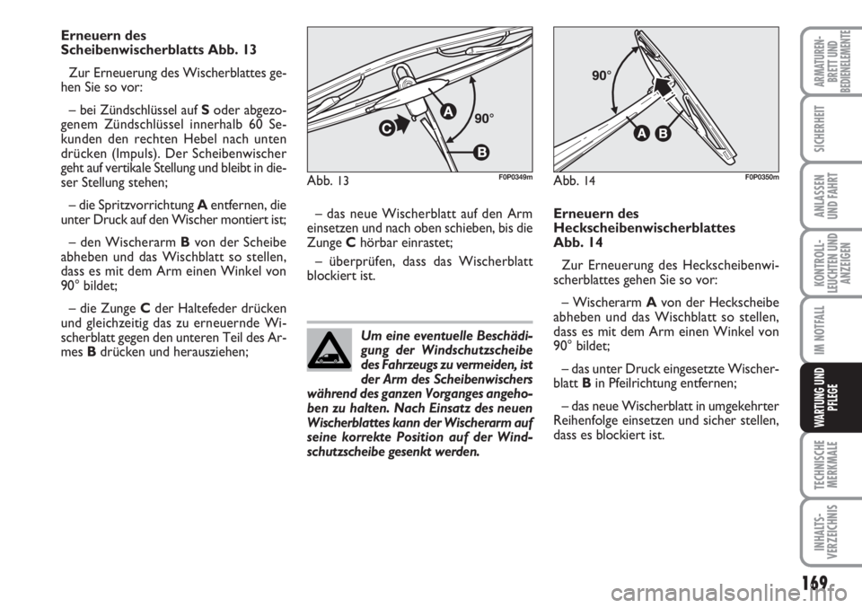 FIAT SCUDO 2011 Betriebsanleitung (in German) Um eine eventuelle Beschädi-
gung der Windschutzscheibe
des Fahrzeugs zu vermeiden, ist
der Arm des Scheibenwischers
während des ganzen Vorganges angeho-
ben zu halten. Nach Einsatz des neuen
Wische FIAT SCUDO 2011 Betriebsanleitung (in German) Um eine eventuelle Beschädi-
gung der Windschutzscheibe
des Fahrzeugs zu vermeiden, ist
der Arm des Scheibenwischers
während des ganzen Vorganges angeho-
ben zu halten. Nach Einsatz des neuen
Wische