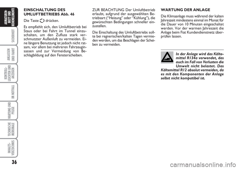 FIAT SCUDO 2011 Betriebsanleitung (in German) 36
SICHERHEIT
ANLASSEN
UND FAHRT
KONTROLL-
LEUCHTEN UND
ANZEIGEN
IM NOTFALL
WARTUNG UND
PFLEGE
TECHNISCHE
MERKMALE
INHALTS-
VERZEICHNIS
ARMATUREN-
BRETT UND
BEDIENELEMENT
EWARTUNG DER ANLAGE
Die Klima FIAT SCUDO 2011 Betriebsanleitung (in German) 36
SICHERHEIT
ANLASSEN
UND FAHRT
KONTROLL-
LEUCHTEN UND
ANZEIGEN
IM NOTFALL
WARTUNG UND
PFLEGE
TECHNISCHE
MERKMALE
INHALTS-
VERZEICHNIS
ARMATUREN-
BRETT UND
BEDIENELEMENT
EWARTUNG DER ANLAGE
Die Klima
