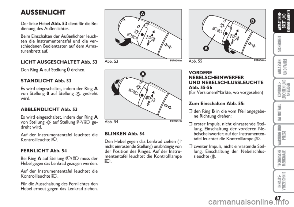 FIAT SCUDO 2011 Betriebsanleitung (in German) 47
SICHERHEIT
ANLASSEN
UND FAHRT
KONTROLL-
LEUCHTEN UND
ANZEIGEN
IM NOTFALL
WARTUNG UND
PFLEGE
TECHNISCHE
MERKMALE
INHALTS-
VERZEICHNIS
ARMATUREN-
BRETT UND
BEDIENELEMENTE
AUSSENLICHT
Der linke Hebel FIAT SCUDO 2011 Betriebsanleitung (in German) 47
SICHERHEIT
ANLASSEN
UND FAHRT
KONTROLL-
LEUCHTEN UND
ANZEIGEN
IM NOTFALL
WARTUNG UND
PFLEGE
TECHNISCHE
MERKMALE
INHALTS-
VERZEICHNIS
ARMATUREN-
BRETT UND
BEDIENELEMENTE
AUSSENLICHT
Der linke Hebel