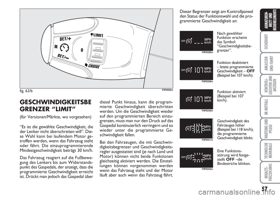 FIAT SCUDO 2011 Betriebsanleitung (in German) 57
SICHERHEIT
ANLASSEN
UND FAHRT
KONTROLL-
LEUCHTEN UND
ANZEIGEN
IM NOTFALL
WARTUNG UND
PFLEGE
TECHNISCHE
MERKMALE
INHALTS-
VERZEICHNIS
ARMATUREN-
BRETT UND
BEDIENELEMENTE
fig. 63/bF0P0055m
F0P0338m
F FIAT SCUDO 2011 Betriebsanleitung (in German) 57
SICHERHEIT
ANLASSEN
UND FAHRT
KONTROLL-
LEUCHTEN UND
ANZEIGEN
IM NOTFALL
WARTUNG UND
PFLEGE
TECHNISCHE
MERKMALE
INHALTS-
VERZEICHNIS
ARMATUREN-
BRETT UND
BEDIENELEMENTE
fig. 63/bF0P0055m
F0P0338m
F