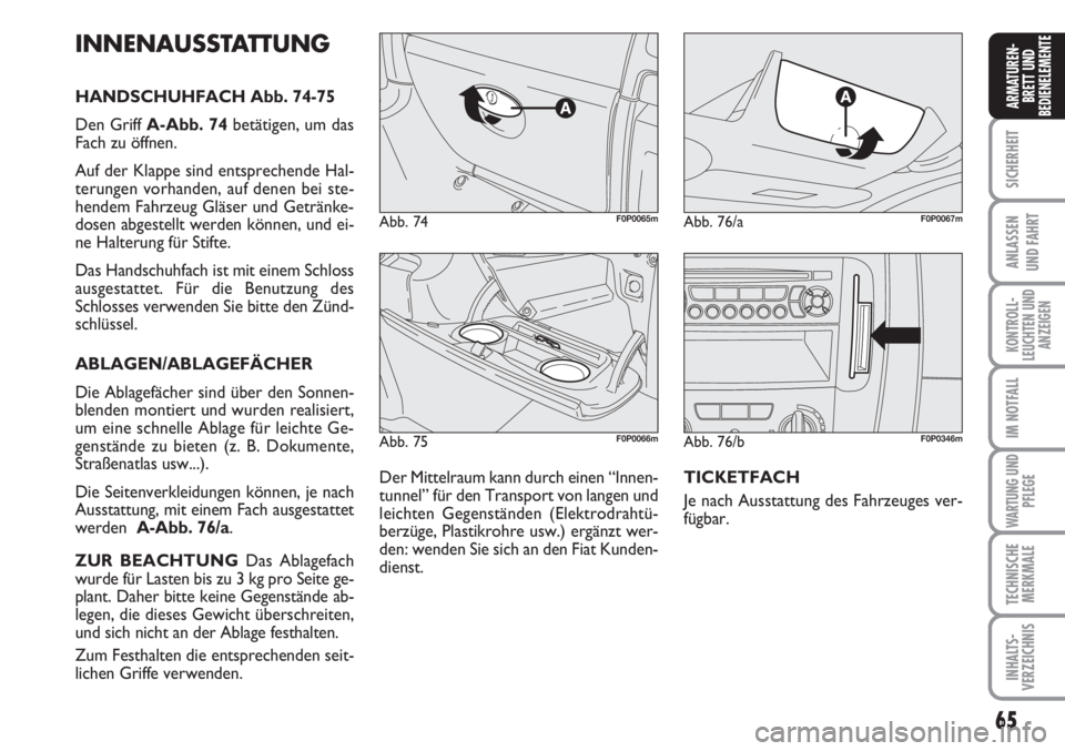 FIAT SCUDO 2011 Betriebsanleitung (in German) 65
SICHERHEIT
ANLASSEN
UND FAHRT
KONTROLL-
LEUCHTEN UND
ANZEIGEN
IM NOTFALL
WARTUNG UND
PFLEGE
TECHNISCHE
MERKMALE
INHALTS-
VERZEICHNIS
ARMATUREN-
BRETT UND
BEDIENELEMENTE
Abb. 75F0P0066m
Abb. 74F0P00 FIAT SCUDO 2011 Betriebsanleitung (in German) 65
SICHERHEIT
ANLASSEN
UND FAHRT
KONTROLL-
LEUCHTEN UND
ANZEIGEN
IM NOTFALL
WARTUNG UND
PFLEGE
TECHNISCHE
MERKMALE
INHALTS-
VERZEICHNIS
ARMATUREN-
BRETT UND
BEDIENELEMENTE
Abb. 75F0P0066m
Abb. 74F0P00