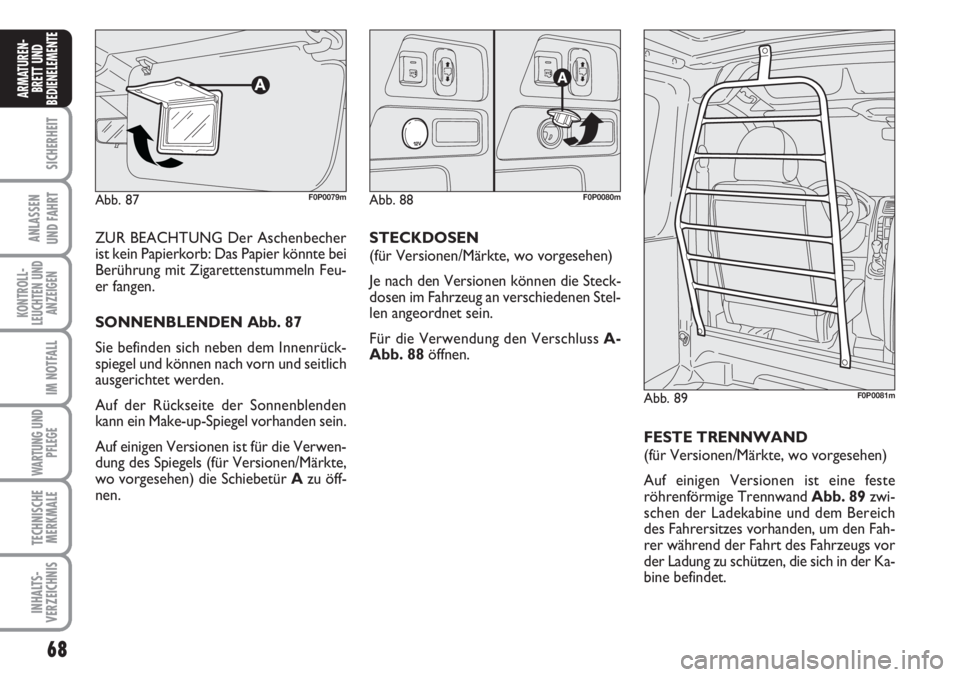 FIAT SCUDO 2011 Betriebsanleitung (in German) 68
SICHERHEIT
ANLASSEN
UND FAHRT
KONTROLL-
LEUCHTEN UND
ANZEIGEN
IM NOTFALL
WARTUNG UND
PFLEGE
TECHNISCHE
MERKMALE
INHALTS-
VERZEICHNIS
ARMATUREN-
BRETT UND
BEDIENELEMENT
E
ZUR BEACHTUNG Der Aschenbec FIAT SCUDO 2011 Betriebsanleitung (in German) 68
SICHERHEIT
ANLASSEN
UND FAHRT
KONTROLL-
LEUCHTEN UND
ANZEIGEN
IM NOTFALL
WARTUNG UND
PFLEGE
TECHNISCHE
MERKMALE
INHALTS-
VERZEICHNIS
ARMATUREN-
BRETT UND
BEDIENELEMENT
E
ZUR BEACHTUNG Der Aschenbec