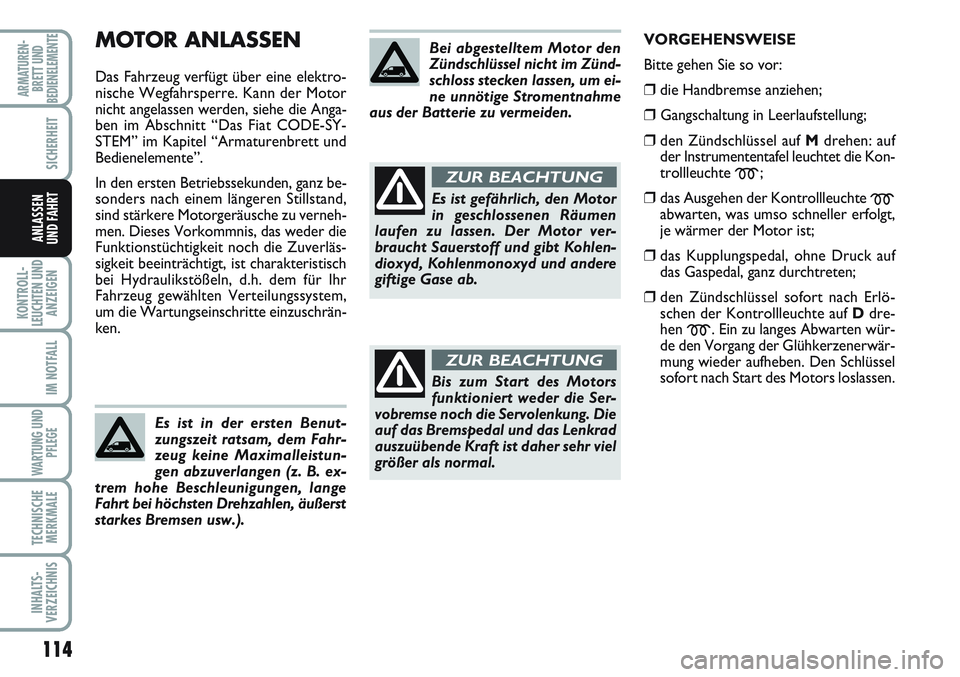 FIAT SCUDO 2012 Betriebsanleitung (in German) 114
KONTROLL-
LEUCHTEN UND
ANZEIGEN
IM NOTFALL
WARTUNG UND
PFLEGE
TECHNISCHE
MERKMALE
INHALTS-
VERZEICHNIS
ARMATUREN-
BRETT UND
BEDIENELEMENTE
SICHERHEIT
ANLASSEN
UND FAHRT
MOTOR ANLASSEN
Das Fahrzeug FIAT SCUDO 2012 Betriebsanleitung (in German) 114
KONTROLL-
LEUCHTEN UND
ANZEIGEN
IM NOTFALL
WARTUNG UND
PFLEGE
TECHNISCHE
MERKMALE
INHALTS-
VERZEICHNIS
ARMATUREN-
BRETT UND
BEDIENELEMENTE
SICHERHEIT
ANLASSEN
UND FAHRT
MOTOR ANLASSEN
Das Fahrzeug