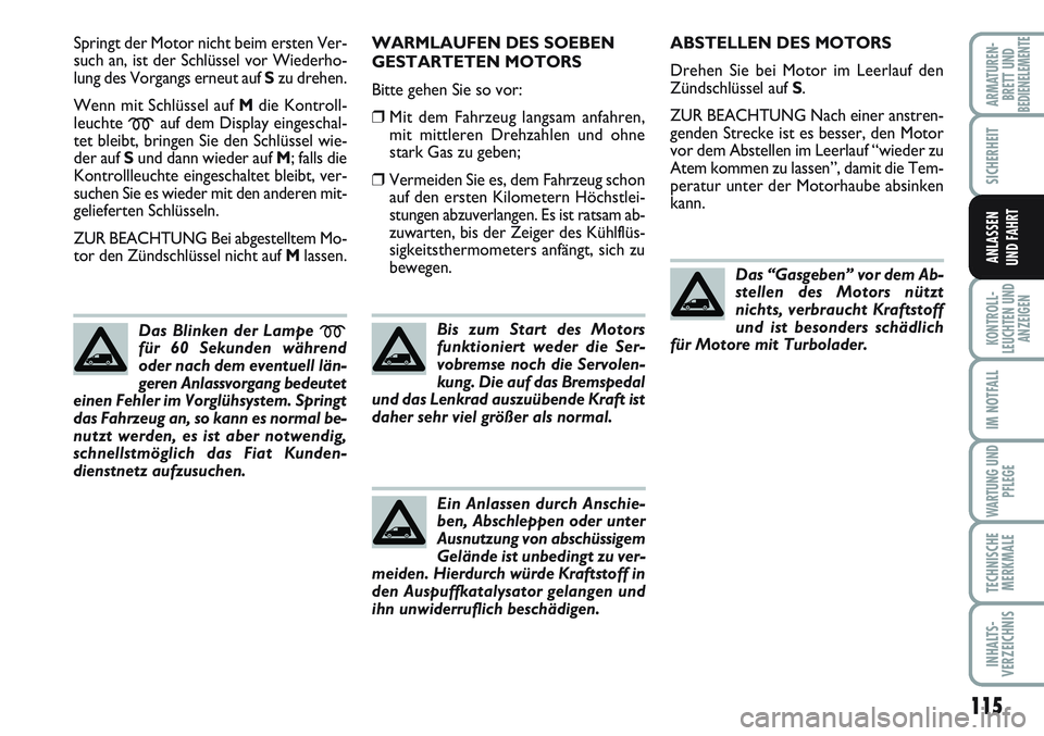 FIAT SCUDO 2012 Betriebsanleitung (in German) 115
SICHERHEIT
KONTROLL-
LEUCHTEN UND
ANZEIGEN
IM NOTFALL
WARTUNG UND
PFLEGE
TECHNISCHE
MERKMALE
INHALTS-
VERZEICHNIS
ARMATUREN-
BRETT UNDBEDIENELEMENTE
ANLASSEN
UND FAHRT
Springt der Motor nicht beim FIAT SCUDO 2012 Betriebsanleitung (in German) 115
SICHERHEIT
KONTROLL-
LEUCHTEN UND
ANZEIGEN
IM NOTFALL
WARTUNG UND
PFLEGE
TECHNISCHE
MERKMALE
INHALTS-
VERZEICHNIS
ARMATUREN-
BRETT UNDBEDIENELEMENTE
ANLASSEN
UND FAHRT
Springt der Motor nicht beim