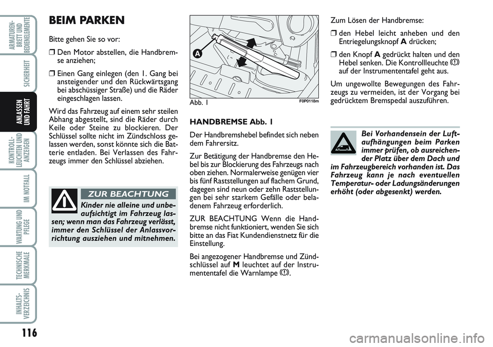 FIAT SCUDO 2012 Betriebsanleitung (in German) 116
KONTROLL-
LEUCHTEN UND
ANZEIGEN
IM NOTFALL
WARTUNG UND
PFLEGE
TECHNISCHE
MERKMALE
INHALTS-
VERZEICHNIS
ARMATUREN-
BRETT UND
BEDIENELEMENTE
SICHERHEIT
ANLASSEN
UND FAHRTHANDBREMSE Abb. 1
Der Handbr FIAT SCUDO 2012 Betriebsanleitung (in German) 116
KONTROLL-
LEUCHTEN UND
ANZEIGEN
IM NOTFALL
WARTUNG UND
PFLEGE
TECHNISCHE
MERKMALE
INHALTS-
VERZEICHNIS
ARMATUREN-
BRETT UND
BEDIENELEMENTE
SICHERHEIT
ANLASSEN
UND FAHRTHANDBREMSE Abb. 1
Der Handbr