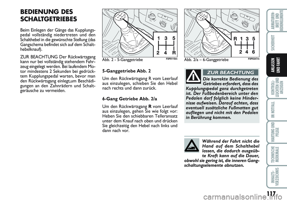 FIAT SCUDO 2012 Betriebsanleitung (in German) 117
SICHERHEIT
KONTROLL-
LEUCHTEN UND
ANZEIGEN
IM NOTFALL
WARTUNG UND
PFLEGE
TECHNISCHE
MERKMALE
INHALTS-
VERZEICHNIS
ARMATUREN-
BRETT UNDBEDIENELEMENTE
ANLASSEN
UND FAHRT
BEDIENUNG DES
SCHALTGETRIEBE FIAT SCUDO 2012 Betriebsanleitung (in German) 117
SICHERHEIT
KONTROLL-
LEUCHTEN UND
ANZEIGEN
IM NOTFALL
WARTUNG UND
PFLEGE
TECHNISCHE
MERKMALE
INHALTS-
VERZEICHNIS
ARMATUREN-
BRETT UNDBEDIENELEMENTE
ANLASSEN
UND FAHRT
BEDIENUNG DES
SCHALTGETRIEBE