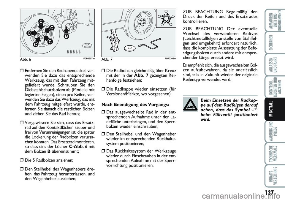 FIAT SCUDO 2012 Betriebsanleitung (in German) 137
KONTROLL-
LEUCHTEN UND
ANZEIGEN
WARTUNG UND
PFLEGE
TECHNISCHE
MERKMALE
INHALTS-
VERZEICHNIS
ARMATUREN-
BRETT UND
BEDIENELEMENTE
SICHERHEIT
ANLASSEN
UND FAHRT
IM NOTFALL
❒Entfernen Sie den Radnab FIAT SCUDO 2012 Betriebsanleitung (in German) 137
KONTROLL-
LEUCHTEN UND
ANZEIGEN
WARTUNG UND
PFLEGE
TECHNISCHE
MERKMALE
INHALTS-
VERZEICHNIS
ARMATUREN-
BRETT UND
BEDIENELEMENTE
SICHERHEIT
ANLASSEN
UND FAHRT
IM NOTFALL
❒Entfernen Sie den Radnab