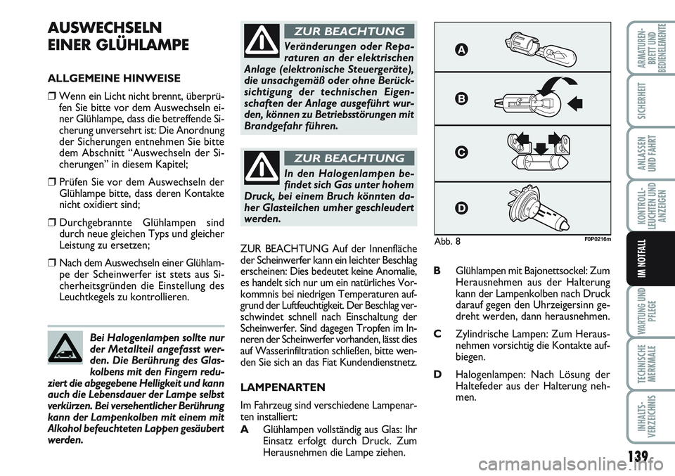 FIAT SCUDO 2012 Betriebsanleitung (in German) 139
KONTROLL-
LEUCHTEN UND
ANZEIGEN
WARTUNG UND
PFLEGE
TECHNISCHE
MERKMALE
INHALTS-
VERZEICHNIS
ARMATUREN-
BRETT UND
BEDIENELEMENTE
SICHERHEIT
ANLASSEN
UND FAHRT
IM NOTFALL
AUSWECHSELN
EINER GLÜHLAMP FIAT SCUDO 2012 Betriebsanleitung (in German) 139
KONTROLL-
LEUCHTEN UND
ANZEIGEN
WARTUNG UND
PFLEGE
TECHNISCHE
MERKMALE
INHALTS-
VERZEICHNIS
ARMATUREN-
BRETT UND
BEDIENELEMENTE
SICHERHEIT
ANLASSEN
UND FAHRT
IM NOTFALL
AUSWECHSELN
EINER GLÜHLAMP
