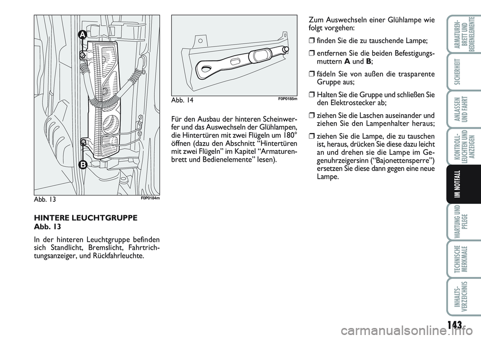 FIAT SCUDO 2012 Betriebsanleitung (in German) 143
KONTROLL-
LEUCHTEN UND
ANZEIGEN
WARTUNG UND
PFLEGE
TECHNISCHE
MERKMALE
INHALTS-
VERZEICHNIS
ARMATUREN-
BRETT UND
BEDIENELEMENTE
SICHERHEIT
ANLASSEN
UND FAHRT
IM NOTFALL
HINTERE LEUCHTGRUPPE
Abb. FIAT SCUDO 2012 Betriebsanleitung (in German) 143
KONTROLL-
LEUCHTEN UND
ANZEIGEN
WARTUNG UND
PFLEGE
TECHNISCHE
MERKMALE
INHALTS-
VERZEICHNIS
ARMATUREN-
BRETT UND
BEDIENELEMENTE
SICHERHEIT
ANLASSEN
UND FAHRT
IM NOTFALL
HINTERE LEUCHTGRUPPE
Abb.