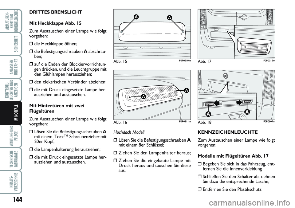 FIAT SCUDO 2012 Betriebsanleitung (in German) 144
KONTROLL-
LEUCHTEN UND
ANZEIGEN
WARTUNG UND
PFLEGE
TECHNISCHE
MERKMALE
INHALTS-
VERZEICHNIS
ARMATUREN-
BRETT UND
BEDIENELEMENTE
SICHERHEIT
ANLASSEN
UND FAHRT
IM NOTFALL
DRITTES BREMSLICHT
Mit Heck FIAT SCUDO 2012 Betriebsanleitung (in German) 144
KONTROLL-
LEUCHTEN UND
ANZEIGEN
WARTUNG UND
PFLEGE
TECHNISCHE
MERKMALE
INHALTS-
VERZEICHNIS
ARMATUREN-
BRETT UND
BEDIENELEMENTE
SICHERHEIT
ANLASSEN
UND FAHRT
IM NOTFALL
DRITTES BREMSLICHT
Mit Heck