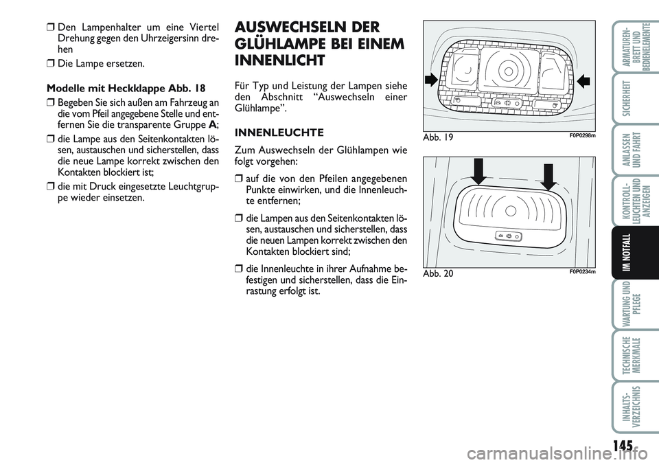 FIAT SCUDO 2012 Betriebsanleitung (in German) 145
KONTROLL-
LEUCHTEN UND
ANZEIGEN
WARTUNG UND
PFLEGE
TECHNISCHE
MERKMALE
INHALTS-
VERZEICHNIS
ARMATUREN-
BRETT UND
BEDIENELEMENTE
SICHERHEIT
ANLASSEN
UND FAHRT
IM NOTFALL
❒Den Lampenhalter um eine FIAT SCUDO 2012 Betriebsanleitung (in German) 145
KONTROLL-
LEUCHTEN UND
ANZEIGEN
WARTUNG UND
PFLEGE
TECHNISCHE
MERKMALE
INHALTS-
VERZEICHNIS
ARMATUREN-
BRETT UND
BEDIENELEMENTE
SICHERHEIT
ANLASSEN
UND FAHRT
IM NOTFALL
❒Den Lampenhalter um eine