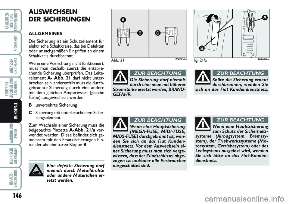 FIAT SCUDO 2012 Betriebsanleitung (in German) 146
KONTROLL-
LEUCHTEN UND
ANZEIGEN
WARTUNG UND
PFLEGE
TECHNISCHE
MERKMALE
INHALTS-
VERZEICHNIS
ARMATUREN-
BRETT UND
BEDIENELEMENTE
SICHERHEIT
ANLASSEN
UND FAHRT
IM NOTFALL
AUSWECHSELN
DER SICHERUNGEN FIAT SCUDO 2012 Betriebsanleitung (in German) 146
KONTROLL-
LEUCHTEN UND
ANZEIGEN
WARTUNG UND
PFLEGE
TECHNISCHE
MERKMALE
INHALTS-
VERZEICHNIS
ARMATUREN-
BRETT UND
BEDIENELEMENTE
SICHERHEIT
ANLASSEN
UND FAHRT
IM NOTFALL
AUSWECHSELN
DER SICHERUNGEN