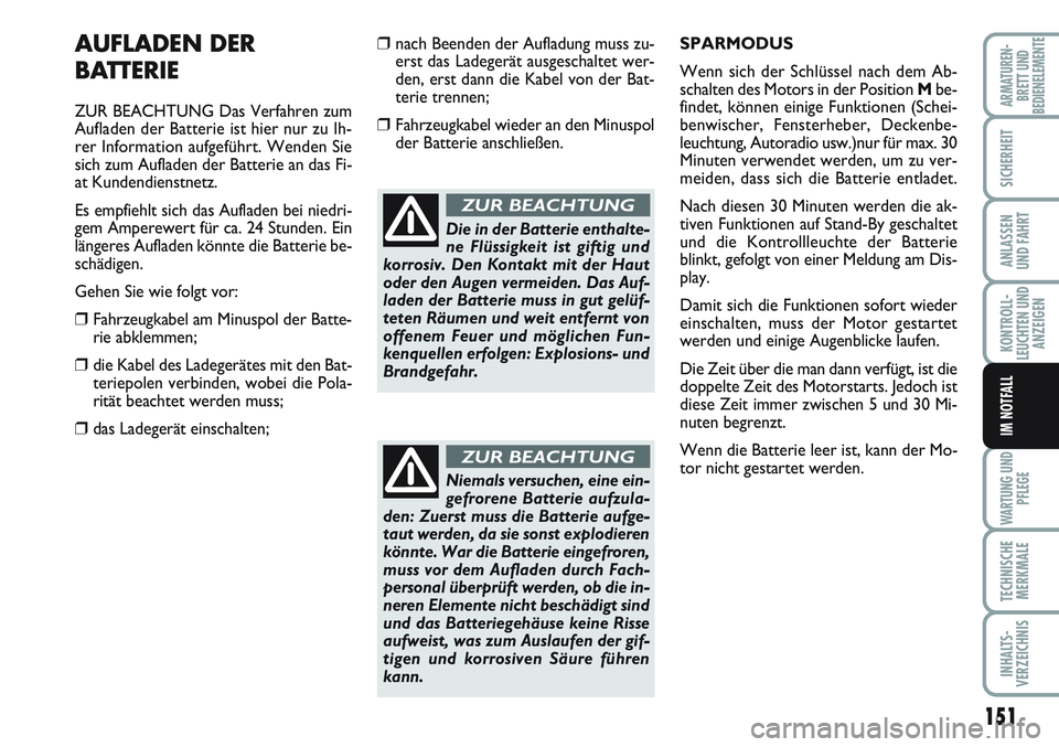FIAT SCUDO 2012 Betriebsanleitung (in German) 151
KONTROLL-
LEUCHTEN UND
ANZEIGEN
WARTUNG UND
PFLEGE
TECHNISCHE
MERKMALE
INHALTS-
VERZEICHNIS
ARMATUREN-
BRETT UND
BEDIENELEMENTE
SICHERHEIT
ANLASSEN
UND FAHRT
IM NOTFALL
AUFLADEN DER
BATTERIE
ZUR FIAT SCUDO 2012 Betriebsanleitung (in German) 151
KONTROLL-
LEUCHTEN UND
ANZEIGEN
WARTUNG UND
PFLEGE
TECHNISCHE
MERKMALE
INHALTS-
VERZEICHNIS
ARMATUREN-
BRETT UND
BEDIENELEMENTE
SICHERHEIT
ANLASSEN
UND FAHRT
IM NOTFALL
AUFLADEN DER
BATTERIE
ZUR