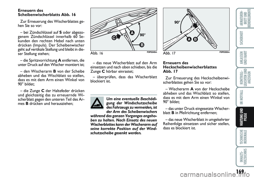 FIAT SCUDO 2012 Betriebsanleitung (in German) Um eine eventuelle Beschädi-
gung der Windschutzscheibe
des Fahrzeugs zu vermeiden, ist
der Arm des Scheibenwischers
während des ganzen Vorganges angeho-
ben zu halten. Nach Einsatz des neuen
Wische FIAT SCUDO 2012 Betriebsanleitung (in German) Um eine eventuelle Beschädi-
gung der Windschutzscheibe
des Fahrzeugs zu vermeiden, ist
der Arm des Scheibenwischers
während des ganzen Vorganges angeho-
ben zu halten. Nach Einsatz des neuen
Wische