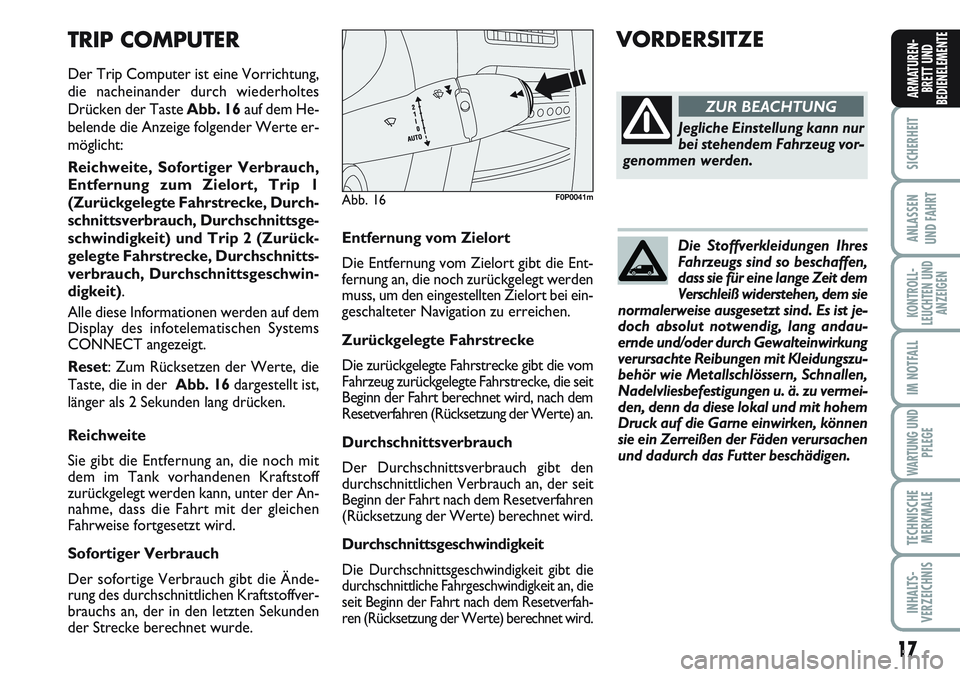 FIAT SCUDO 2012 Betriebsanleitung (in German) 17
SICHERHEIT
ANLASSEN
UND FAHRT
KONTROLL-
LEUCHTEN UND
ANZEIGEN
IM NOTFALL
WARTUNG UND
PFLEGE
TECHNISCHE
MERKMALE
INHALTS-
VERZEICHNIS
ARMATUREN-
BRETT UND
BEDIENELEMENT
E
Entfernung vom Zielort
Die FIAT SCUDO 2012 Betriebsanleitung (in German) 17
SICHERHEIT
ANLASSEN
UND FAHRT
KONTROLL-
LEUCHTEN UND
ANZEIGEN
IM NOTFALL
WARTUNG UND
PFLEGE
TECHNISCHE
MERKMALE
INHALTS-
VERZEICHNIS
ARMATUREN-
BRETT UND
BEDIENELEMENT
E
Entfernung vom Zielort
Die