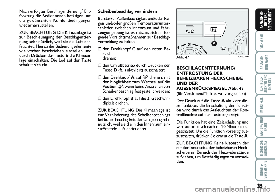 FIAT SCUDO 2012 Betriebsanleitung (in German) 35
SICHERHEIT
ANLASSEN
UND FAHRT
KONTROLL-
LEUCHTEN UND
ANZEIGEN
IM NOTFALL
WARTUNG UND
PFLEGE
TECHNISCHE
MERKMALE
INHALTS-
VERZEICHNIS
ARMATUREN-
BRETT UND
BEDIENELEMENTE
Scheibenbeschlag verhindern
FIAT SCUDO 2012 Betriebsanleitung (in German) 35
SICHERHEIT
ANLASSEN
UND FAHRT
KONTROLL-
LEUCHTEN UND
ANZEIGEN
IM NOTFALL
WARTUNG UND
PFLEGE
TECHNISCHE
MERKMALE
INHALTS-
VERZEICHNIS
ARMATUREN-
BRETT UND
BEDIENELEMENTE
Scheibenbeschlag verhindern