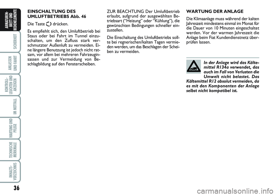 FIAT SCUDO 2012 Betriebsanleitung (in German) 36
SICHERHEIT
ANLASSEN
UND FAHRT
KONTROLL-
LEUCHTEN UND
ANZEIGEN
IM NOTFALL
WARTUNG UND
PFLEGE
TECHNISCHE
MERKMALE
INHALTS-
VERZEICHNIS
ARMATUREN-
BRETT UND
BEDIENELEMENT
EWARTUNG DER ANLAGE
Die Klima FIAT SCUDO 2012 Betriebsanleitung (in German) 36
SICHERHEIT
ANLASSEN
UND FAHRT
KONTROLL-
LEUCHTEN UND
ANZEIGEN
IM NOTFALL
WARTUNG UND
PFLEGE
TECHNISCHE
MERKMALE
INHALTS-
VERZEICHNIS
ARMATUREN-
BRETT UND
BEDIENELEMENT
EWARTUNG DER ANLAGE
Die Klima
