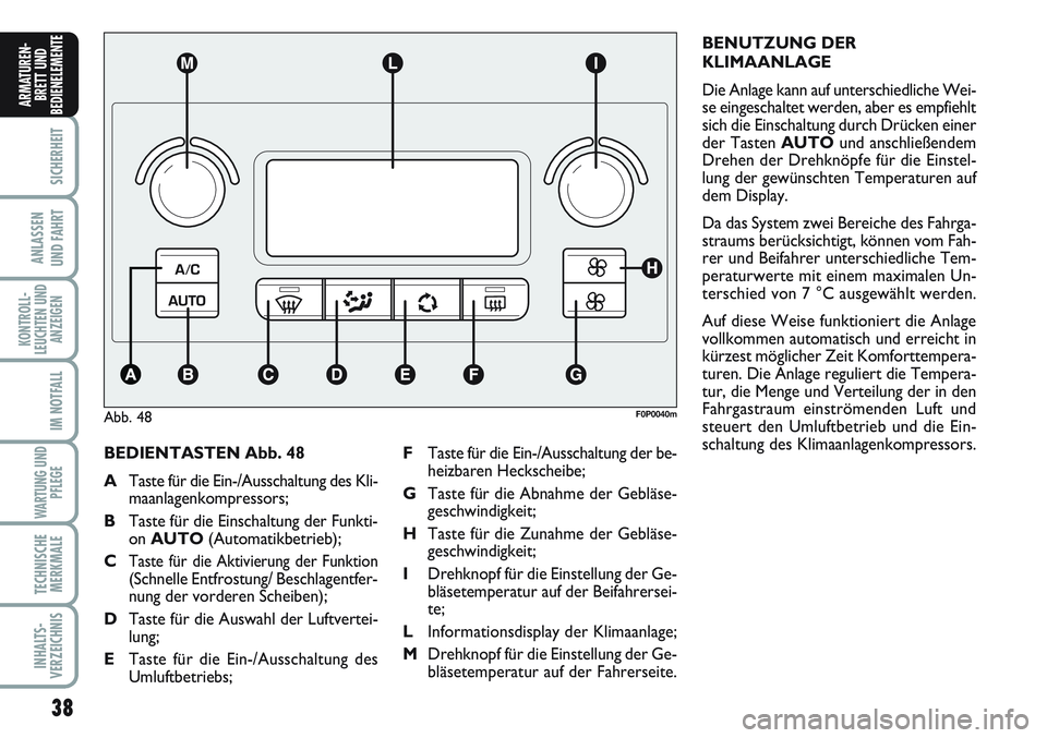 FIAT SCUDO 2012 Betriebsanleitung (in German) 38
SICHERHEIT
ANLASSEN
UND FAHRT
KONTROLL-
LEUCHTEN UND
ANZEIGEN
IM NOTFALL
WARTUNG UND
PFLEGE
TECHNISCHE
MERKMALE
INHALTS-
VERZEICHNIS
ARMATUREN-
BRETT UND
BEDIENELEMENT
E
BEDIENTASTEN Abb. 48
ATaste FIAT SCUDO 2012 Betriebsanleitung (in German) 38
SICHERHEIT
ANLASSEN
UND FAHRT
KONTROLL-
LEUCHTEN UND
ANZEIGEN
IM NOTFALL
WARTUNG UND
PFLEGE
TECHNISCHE
MERKMALE
INHALTS-
VERZEICHNIS
ARMATUREN-
BRETT UND
BEDIENELEMENT
E
BEDIENTASTEN Abb. 48
ATaste