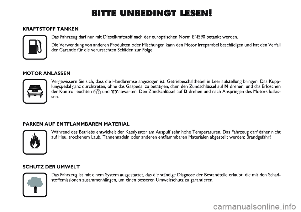 FIAT SCUDO 2012 Betriebsanleitung (in German) BITTE UNBEDINGT LESEN!
K
KRAFTSTOFF TANKEN
Das Fahrzeug darf nur mit Dieselkraftstoff nach der europäischen Norm EN590 betankt werden.
Die Verwendung von anderen Produkten oder Mischungen kann den FIAT SCUDO 2012 Betriebsanleitung (in German) BITTE UNBEDINGT LESEN!
K
KRAFTSTOFF TANKEN
Das Fahrzeug darf nur mit Dieselkraftstoff nach der europäischen Norm EN590 betankt werden.
Die Verwendung von anderen Produkten oder Mischungen kann den