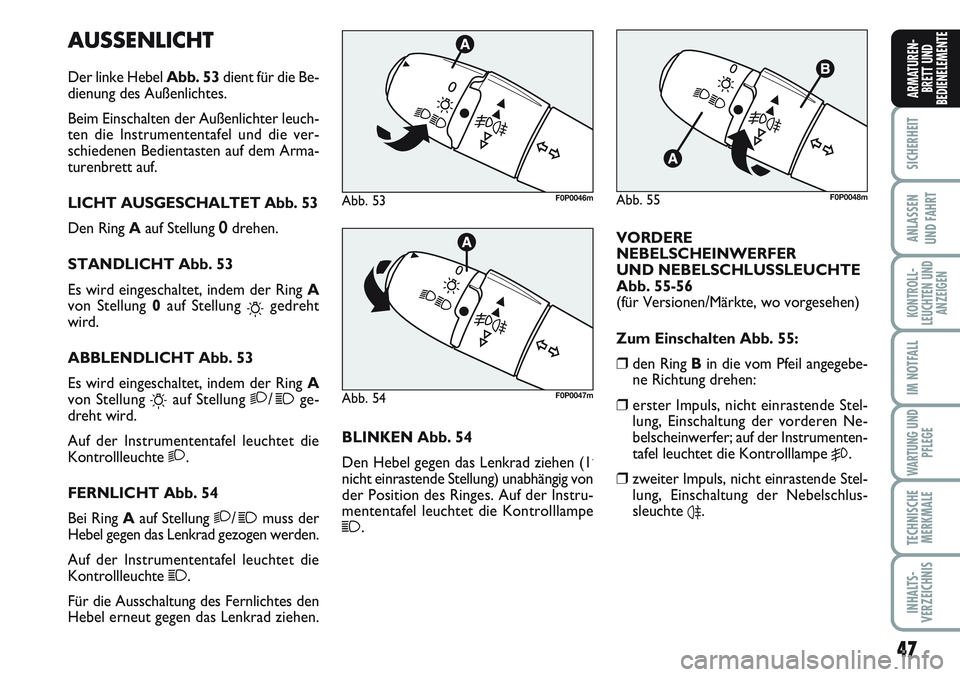 FIAT SCUDO 2012 Betriebsanleitung (in German) 47
SICHERHEIT
ANLASSEN
UND FAHRT
KONTROLL-
LEUCHTEN UND
ANZEIGEN
IM NOTFALL
WARTUNG UND
PFLEGE
TECHNISCHE
MERKMALE
INHALTS-
VERZEICHNIS
ARMATUREN-
BRETT UND
BEDIENELEMENTE
AUSSENLICHT
Der linke Hebel FIAT SCUDO 2012 Betriebsanleitung (in German) 47
SICHERHEIT
ANLASSEN
UND FAHRT
KONTROLL-
LEUCHTEN UND
ANZEIGEN
IM NOTFALL
WARTUNG UND
PFLEGE
TECHNISCHE
MERKMALE
INHALTS-
VERZEICHNIS
ARMATUREN-
BRETT UND
BEDIENELEMENTE
AUSSENLICHT
Der linke Hebel