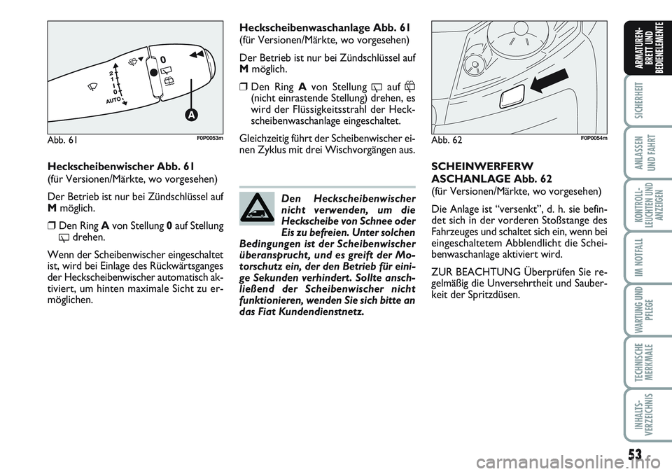 FIAT SCUDO 2012 Betriebsanleitung (in German) 53
SICHERHEIT
ANLASSEN
UND FAHRT
KONTROLL-
LEUCHTEN UND
ANZEIGEN
IM NOTFALL
WARTUNG UND
PFLEGE
TECHNISCHE
MERKMALE
INHALTS-
VERZEICHNIS
ARMATUREN-
BRETT UND
BEDIENELEMENTE
Heckscheibenwischer Abb. 61
FIAT SCUDO 2012 Betriebsanleitung (in German) 53
SICHERHEIT
ANLASSEN
UND FAHRT
KONTROLL-
LEUCHTEN UND
ANZEIGEN
IM NOTFALL
WARTUNG UND
PFLEGE
TECHNISCHE
MERKMALE
INHALTS-
VERZEICHNIS
ARMATUREN-
BRETT UND
BEDIENELEMENTE
Heckscheibenwischer Abb. 61