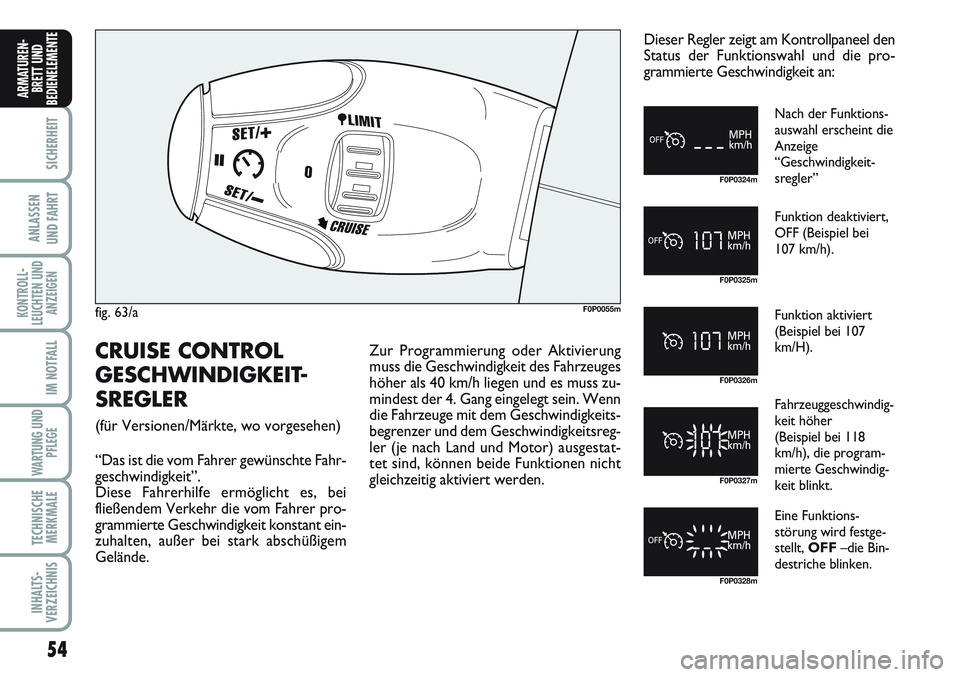 FIAT SCUDO 2012 Betriebsanleitung (in German) 54
SICHERHEIT
ANLASSEN
UND FAHRT
KONTROLL-
LEUCHTEN UND
ANZEIGEN
IM NOTFALL
WARTUNG UND
PFLEGE
TECHNISCHE
MERKMALE
INHALTS-
VERZEICHNIS
ARMATUREN-
BRETT UND
BEDIENELEMENT
E
fig. 63/aF0P0055m
F0P0324m
FIAT SCUDO 2012 Betriebsanleitung (in German) 54
SICHERHEIT
ANLASSEN
UND FAHRT
KONTROLL-
LEUCHTEN UND
ANZEIGEN
IM NOTFALL
WARTUNG UND
PFLEGE
TECHNISCHE
MERKMALE
INHALTS-
VERZEICHNIS
ARMATUREN-
BRETT UND
BEDIENELEMENT
E
fig. 63/aF0P0055m
F0P0324m