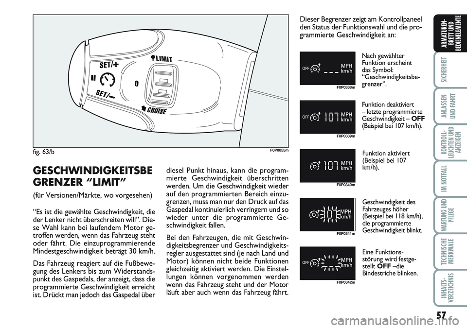 FIAT SCUDO 2012 Betriebsanleitung (in German) 57
SICHERHEIT
ANLASSEN
UND FAHRT
KONTROLL-
LEUCHTEN UND
ANZEIGEN
IM NOTFALL
WARTUNG UND
PFLEGE
TECHNISCHE
MERKMALE
INHALTS-
VERZEICHNIS
ARMATUREN-
BRETT UND
BEDIENELEMENTE
fig. 63/bF0P0055m
F0P0338m
F FIAT SCUDO 2012 Betriebsanleitung (in German) 57
SICHERHEIT
ANLASSEN
UND FAHRT
KONTROLL-
LEUCHTEN UND
ANZEIGEN
IM NOTFALL
WARTUNG UND
PFLEGE
TECHNISCHE
MERKMALE
INHALTS-
VERZEICHNIS
ARMATUREN-
BRETT UND
BEDIENELEMENTE
fig. 63/bF0P0055m
F0P0338m
F