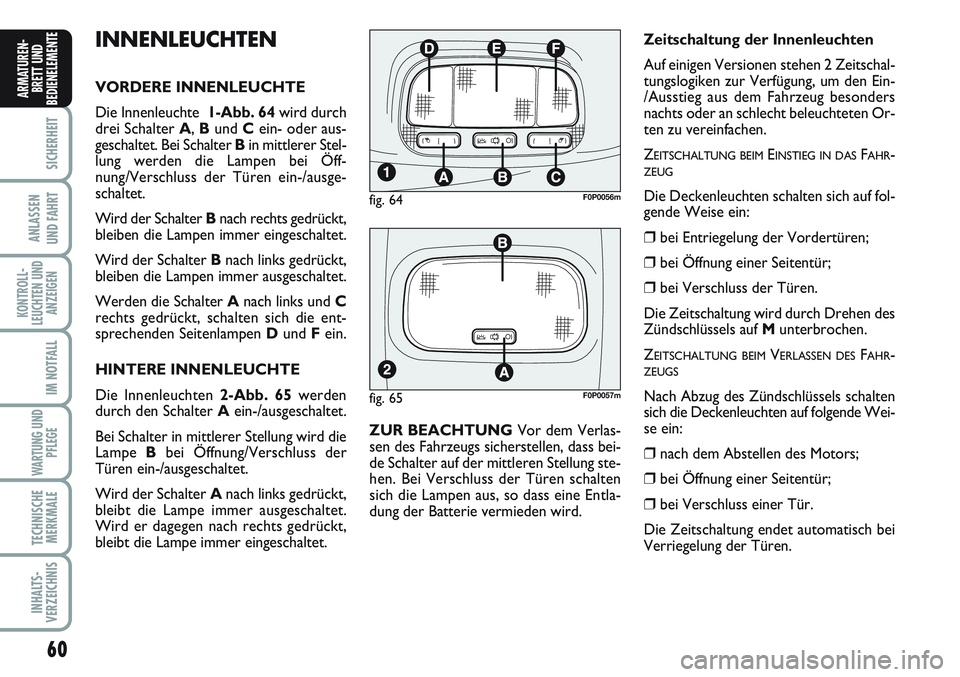 FIAT SCUDO 2012 Betriebsanleitung (in German) 60
SICHERHEIT
ANLASSEN
UND FAHRT
KONTROLL-
LEUCHTEN UND
ANZEIGEN
IM NOTFALL
WARTUNG UND
PFLEGE
TECHNISCHE
MERKMALE
INHALTS-
VERZEICHNIS
ARMATUREN-
BRETT UND
BEDIENELEMENT
EINNENLEUCHTEN
VORDERE INNENL FIAT SCUDO 2012 Betriebsanleitung (in German) 60
SICHERHEIT
ANLASSEN
UND FAHRT
KONTROLL-
LEUCHTEN UND
ANZEIGEN
IM NOTFALL
WARTUNG UND
PFLEGE
TECHNISCHE
MERKMALE
INHALTS-
VERZEICHNIS
ARMATUREN-
BRETT UND
BEDIENELEMENT
EINNENLEUCHTEN
VORDERE INNENL