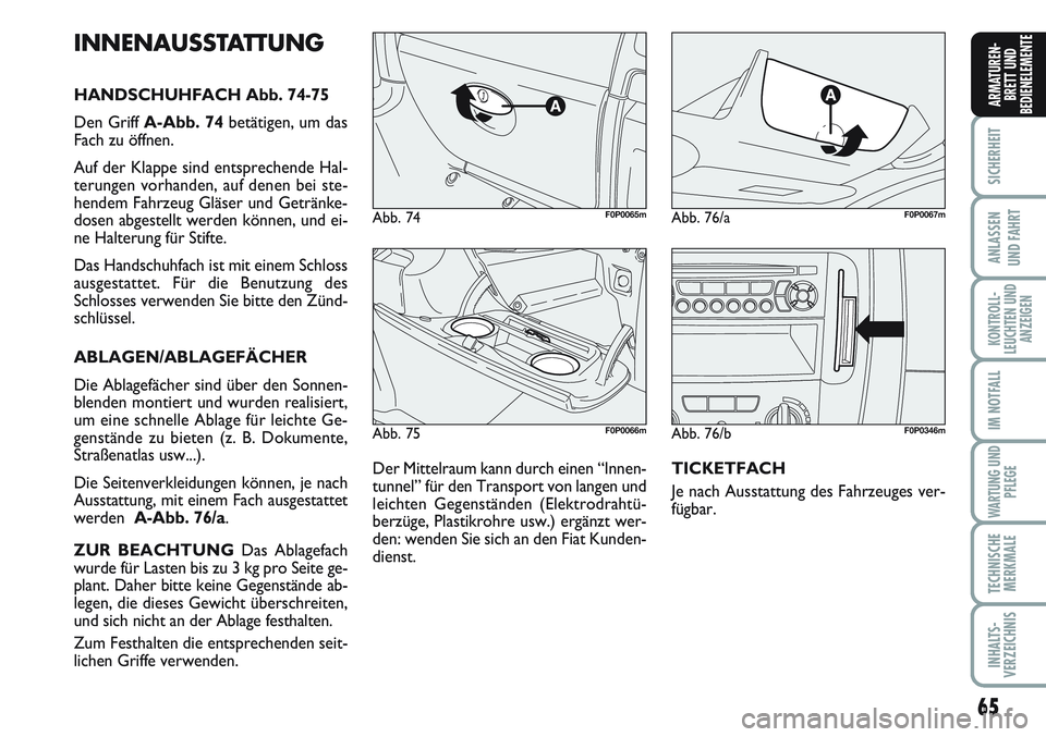 FIAT SCUDO 2012 Betriebsanleitung (in German) 65
SICHERHEIT
ANLASSEN
UND FAHRT
KONTROLL-
LEUCHTEN UND
ANZEIGEN
IM NOTFALL
WARTUNG UND
PFLEGE
TECHNISCHE
MERKMALE
INHALTS-
VERZEICHNIS
ARMATUREN-
BRETT UND
BEDIENELEMENTE
Abb. 75F0P0066m
Abb. 74F0P00 FIAT SCUDO 2012 Betriebsanleitung (in German) 65
SICHERHEIT
ANLASSEN
UND FAHRT
KONTROLL-
LEUCHTEN UND
ANZEIGEN
IM NOTFALL
WARTUNG UND
PFLEGE
TECHNISCHE
MERKMALE
INHALTS-
VERZEICHNIS
ARMATUREN-
BRETT UND
BEDIENELEMENTE
Abb. 75F0P0066m
Abb. 74F0P00