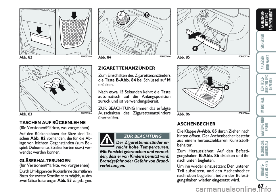 FIAT SCUDO 2012 Betriebsanleitung (in German) 67
SICHERHEIT
ANLASSEN
UND FAHRT
KONTROLL-
LEUCHTEN UND
ANZEIGEN
IM NOTFALL
WARTUNG UND
PFLEGE
TECHNISCHE
MERKMALE
INHALTS-
VERZEICHNIS
ARMATUREN-
BRETT UND
BEDIENELEMENTE
ASCHENBECHER
Die Klappe A-Ab FIAT SCUDO 2012 Betriebsanleitung (in German) 67
SICHERHEIT
ANLASSEN
UND FAHRT
KONTROLL-
LEUCHTEN UND
ANZEIGEN
IM NOTFALL
WARTUNG UND
PFLEGE
TECHNISCHE
MERKMALE
INHALTS-
VERZEICHNIS
ARMATUREN-
BRETT UND
BEDIENELEMENTE
ASCHENBECHER
Die Klappe A-Ab