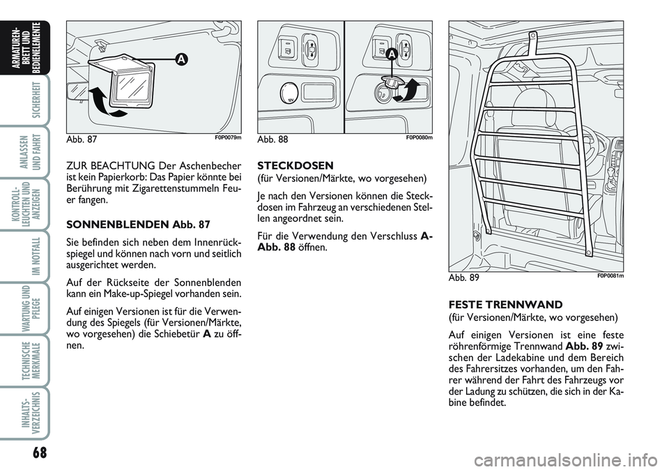 FIAT SCUDO 2012 Betriebsanleitung (in German) 68
SICHERHEIT
ANLASSEN
UND FAHRT
KONTROLL-
LEUCHTEN UND
ANZEIGEN
IM NOTFALL
WARTUNG UND
PFLEGE
TECHNISCHE
MERKMALE
INHALTS-
VERZEICHNIS
ARMATUREN-
BRETT UND
BEDIENELEMENT
E
ZUR BEACHTUNG Der Aschenbec FIAT SCUDO 2012 Betriebsanleitung (in German) 68
SICHERHEIT
ANLASSEN
UND FAHRT
KONTROLL-
LEUCHTEN UND
ANZEIGEN
IM NOTFALL
WARTUNG UND
PFLEGE
TECHNISCHE
MERKMALE
INHALTS-
VERZEICHNIS
ARMATUREN-
BRETT UND
BEDIENELEMENT
E
ZUR BEACHTUNG Der Aschenbec