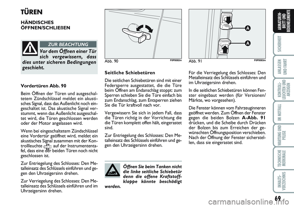 FIAT SCUDO 2012 Betriebsanleitung (in German) 69
SICHERHEIT
ANLASSEN
UND FAHRT
KONTROLL-
LEUCHTEN UND
ANZEIGEN
IM NOTFALL
WARTUNG UND
PFLEGE
TECHNISCHE
MERKMALE
INHALTS-
VERZEICHNIS
ARMATUREN-
BRETT UND
BEDIENELEMENTE
TÜREN
HÄNDISCHES
ÖFFNEN/S FIAT SCUDO 2012 Betriebsanleitung (in German) 69
SICHERHEIT
ANLASSEN
UND FAHRT
KONTROLL-
LEUCHTEN UND
ANZEIGEN
IM NOTFALL
WARTUNG UND
PFLEGE
TECHNISCHE
MERKMALE
INHALTS-
VERZEICHNIS
ARMATUREN-
BRETT UND
BEDIENELEMENTE
TÜREN
HÄNDISCHES
ÖFFNEN/S