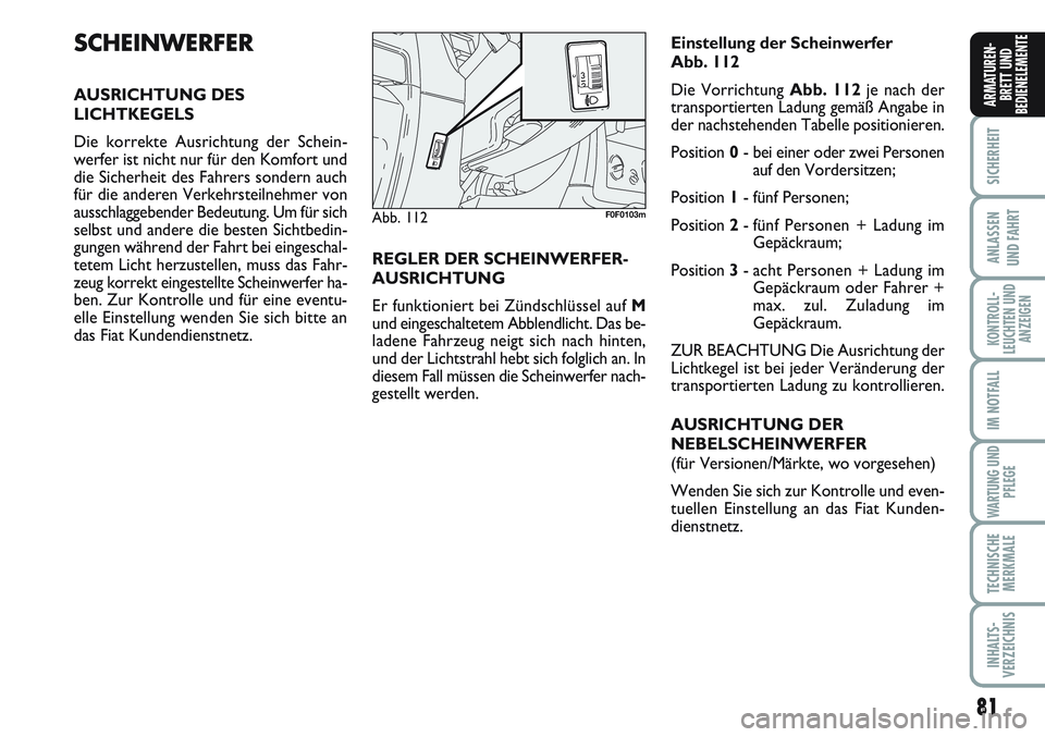 FIAT SCUDO 2012 Betriebsanleitung (in German) 81
SICHERHEIT
ANLASSEN
UND FAHRT
KONTROLL-
LEUCHTEN UND
ANZEIGEN
IM NOTFALL
WARTUNG UND
PFLEGE
TECHNISCHE
MERKMALE
INHALTS-
VERZEICHNIS
ARMATUREN-
BRETT UND
BEDIENELEMENTE
SCHEINWERFER
AUSRICHTUNG DES FIAT SCUDO 2012 Betriebsanleitung (in German) 81
SICHERHEIT
ANLASSEN
UND FAHRT
KONTROLL-
LEUCHTEN UND
ANZEIGEN
IM NOTFALL
WARTUNG UND
PFLEGE
TECHNISCHE
MERKMALE
INHALTS-
VERZEICHNIS
ARMATUREN-
BRETT UND
BEDIENELEMENTE
SCHEINWERFER
AUSRICHTUNG DES