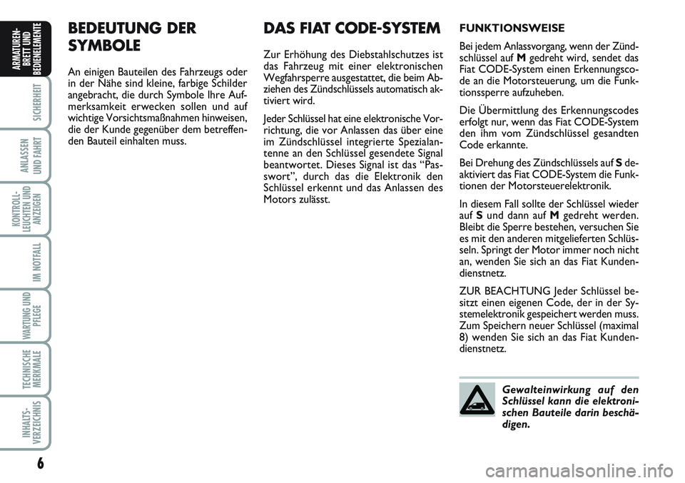 FIAT SCUDO 2012 Betriebsanleitung (in German) 6
SICHERHEIT
ANLASSEN
UND FAHRT
KONTROLL-
LEUCHTEN UND
ANZEIGEN
IM NOTFALL
WARTUNG UND
PFLEGE
TECHNISCHE
MERKMALE
INHALTS-
VERZEICHNIS
ARMATUREN-
BRETT UND
BEDIENELEMENT
EBEDEUTUNG DER
SYMBOLE
An ein FIAT SCUDO 2012 Betriebsanleitung (in German) 6
SICHERHEIT
ANLASSEN
UND FAHRT
KONTROLL-
LEUCHTEN UND
ANZEIGEN
IM NOTFALL
WARTUNG UND
PFLEGE
TECHNISCHE
MERKMALE
INHALTS-
VERZEICHNIS
ARMATUREN-
BRETT UND
BEDIENELEMENT
EBEDEUTUNG DER
SYMBOLE
An ein