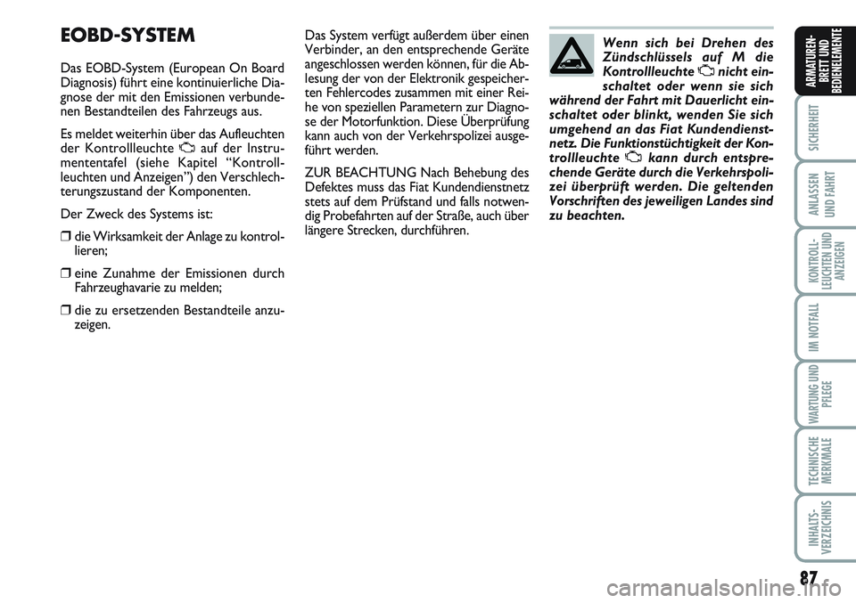 FIAT SCUDO 2012 Betriebsanleitung (in German) 87
SICHERHEIT
ANLASSEN
UND FAHRT
KONTROLL-
LEUCHTEN UND
ANZEIGEN
IM NOTFALL
WARTUNG UND
PFLEGE
TECHNISCHE
MERKMALE
INHALTS-
VERZEICHNIS
ARMATUREN-
BRETT UND
BEDIENELEMENTE
EOBD-SYSTEM
Das EOBD-System FIAT SCUDO 2012 Betriebsanleitung (in German) 87
SICHERHEIT
ANLASSEN
UND FAHRT
KONTROLL-
LEUCHTEN UND
ANZEIGEN
IM NOTFALL
WARTUNG UND
PFLEGE
TECHNISCHE
MERKMALE
INHALTS-
VERZEICHNIS
ARMATUREN-
BRETT UND
BEDIENELEMENTE
EOBD-SYSTEM
Das EOBD-System