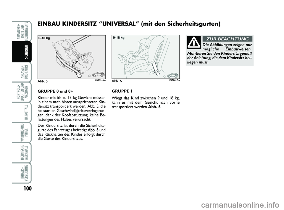 FIAT SCUDO 2013  Betriebsanleitung (in German) 100
ANLASSEN 
UND FAHRT
KONTROLL-
LEUCHTEN UND
ANZEIGEN
IM NOTFALL
WARTUNG UND
PFLEGE
TECHNISCHE
MERKMALE
INHALTS-
VERZEICHNIS
ARMATUREN-
BRETT UND
BEDIENELEMENTE
SICHERHEIT
GRUPPE 0 und 0+
Kinder mit