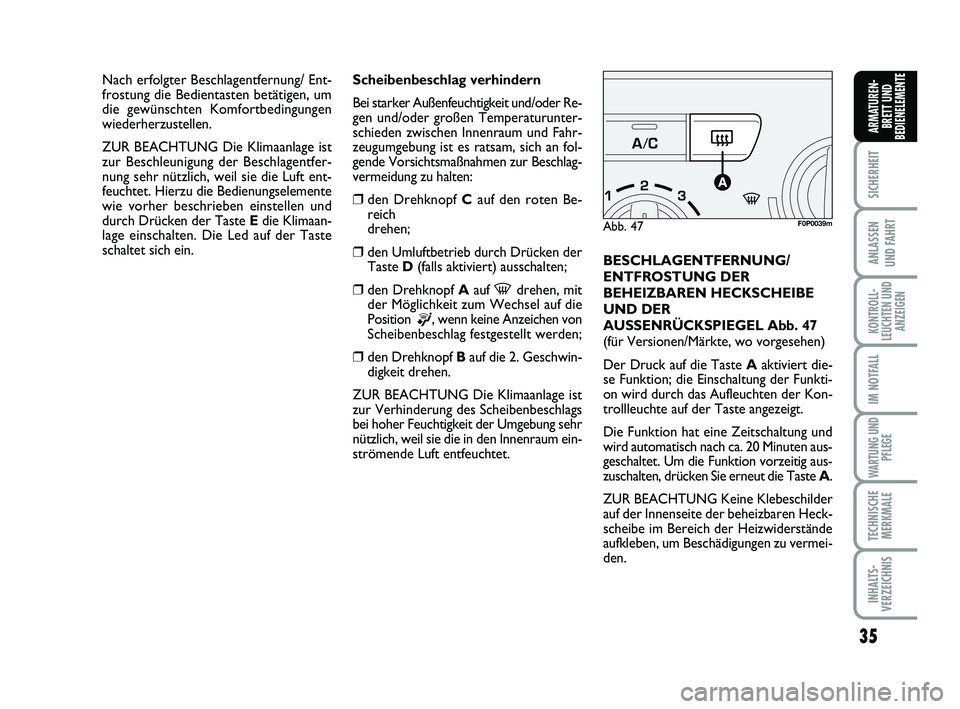 FIAT SCUDO 2013 Betriebsanleitung (in German) 35
SICHERHEIT
ANLASSEN
UND FAHRT
KONTROLL-
LEUCHTEN UND
ANZEIGEN
IM NOTFALL
WARTUNG UND
PFLEGE
TECHNISCHE
MERKMALE
INHALTS-
VERZEICHNIS
ARMATUREN-
BRETT UND
BEDIENELEMENTE
Scheibenbeschlag verhindern FIAT SCUDO 2013 Betriebsanleitung (in German) 35
SICHERHEIT
ANLASSEN
UND FAHRT
KONTROLL-
LEUCHTEN UND
ANZEIGEN
IM NOTFALL
WARTUNG UND
PFLEGE
TECHNISCHE
MERKMALE
INHALTS-
VERZEICHNIS
ARMATUREN-
BRETT UND
BEDIENELEMENTE
Scheibenbeschlag verhindern